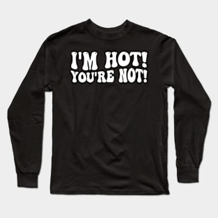 i'm hot you're not Long Sleeve T-Shirt